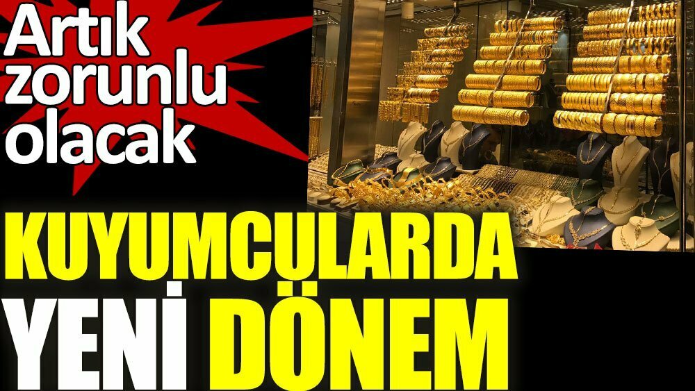 Kuyumcularda yeni dönem. Artık zorunlu olacak