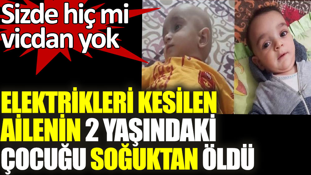 Elektrikleri kesilen ailenin 2 yaşındaki çocuğu soğuktan öldü