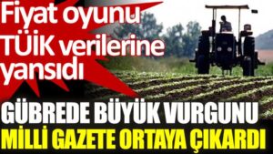 Gübrede büyük vurgun Tüik verilerine de yansıdı!