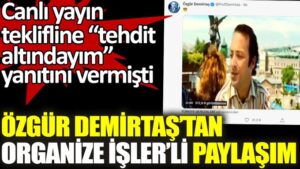 Özgür Demirtaş’tan Organize İşler’li paylaşım. Canlı yayın teklifine “tehdit altındayım” yanıtını vermişti