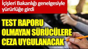İçişleri Bakanlığı genelgesiyle yürürlüğe girdi: Test raporu olmayan sürücülere ceza uygulanacak