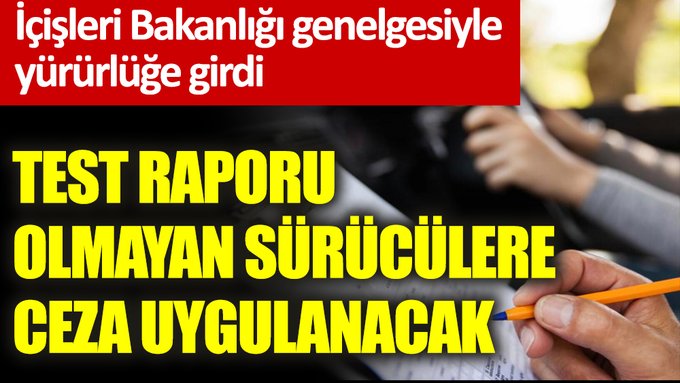 İçişleri Bakanlığı genelgesiyle yürürlüğe girdi: Test raporu olmayan sürücülere ceza uygulanacak