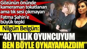Nilgün Belgün’den Fatma Şahin’e büyük tepki: 40 yıllık oyuncuyum ben böyle oynayamazdım
