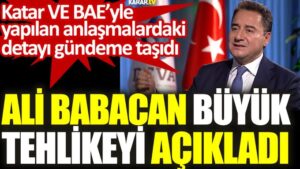 Ali Babacan büyük tehlikeyi açıkladı. Katar VE BAE’yle yapılan anlaşmalardaki detayı gündeme taşıdı