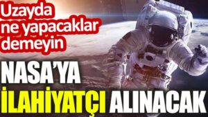 NASA’ya İlahiyatçı alınacak. Uzayda ne yapacaklar demeyin