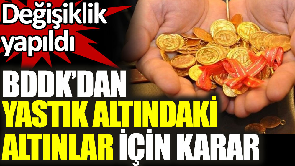 BDDK’dan yastık altındaki altınlar için karar