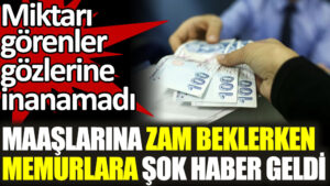 Maaşlarına zam beklerken memurlara şok haber geldi