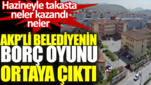 AKP’li belediyenin borç oyunu ortaya çıktı