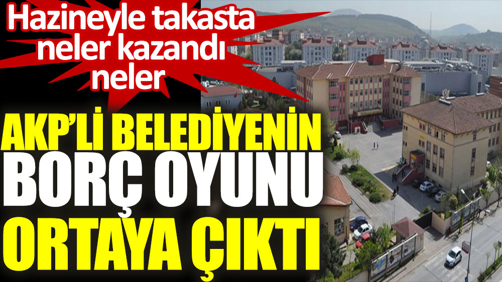 AKP’li belediyenin borç oyunu ortaya çıktı