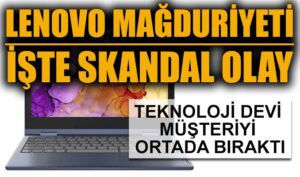 Lenovo mağduriyeti! İşte skandal olay