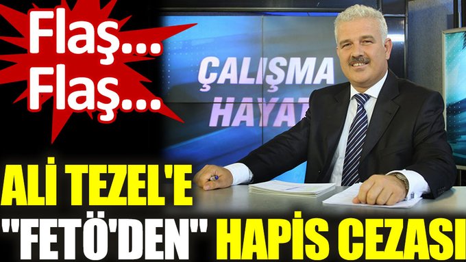 Ali Tezel’e “FETÖ’den” hapis cezası!