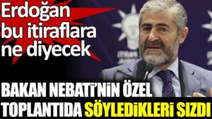 Bakan Nebati’nin özel toplantıdaki söyledikleri sızdı. Erdoğan bu itiraflara ne diyecek