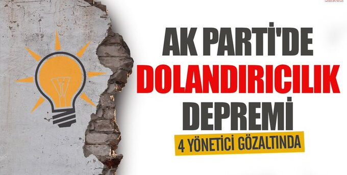 AKP’de dolandırıcılık depremi! 4 yönetici gözaltında