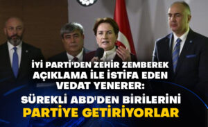 İyi Parti’den zehir zemberek açıklama ile istifa eden Vedat Yenerer: Sürekli ABD’den birilerini partiye getiriyorlar