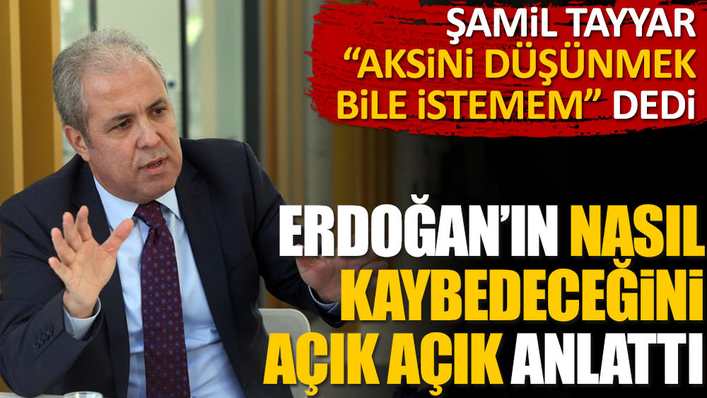 Şamil Tayyar Erdoğan’ın nasıl kaybedeceğini açık açık anlattı