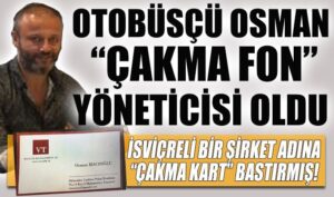 Otobüsçü Osman çakma fon yöneticisi oldu