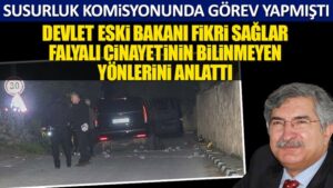 Devlet eski Bakanı Fikri Sağlar Falyalı cinayetinin bilinmeyen yönlerini anlattı