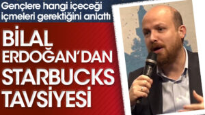 Bilal Erdoğan’dan Starbucks tavsiyesi! Gençlere ne içilmesi gerektiğini anlattı