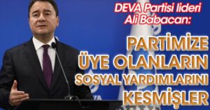 Ali Babacan: Deva Partisi’ne üye olanların sosyal yardımlarını kesmişler