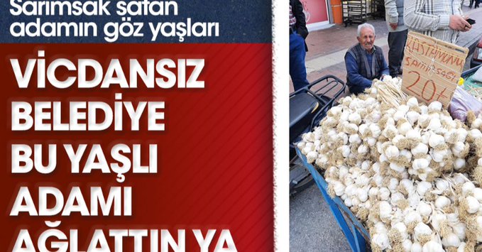 Osmaniye Belediyesi sarımsak satan adamın tartısına el koyunca yaşlı adam hüngür hüngür ağladı