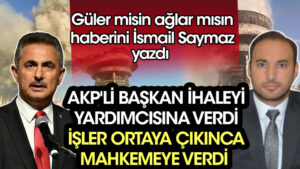AKP’li Başkan ihaleyi yardımcısına verdi işler ortaya çıkınca mahkemeye verdi