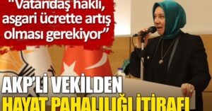 AKP’li vekilden hayat pahalılığı itirafı: Vatandaş haklı, asgari ücrette artış olması gerekiyor