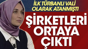 İlk türbanlı vali olarak atanan Kübra Güran Yiğitbaşı’nın şirketleri ortaya çıktı