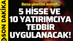 Bist acımadı: 5 hisse ve 10 yatırımcı hakkında tedbir!