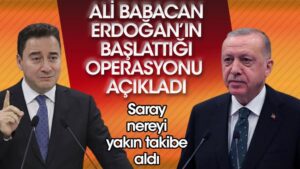 DEVA Partisi lideri Ali Babacan Erdoğan’ın başlattığı operasyonu açıkladı! Saray nereyi yakın takibe aldı?