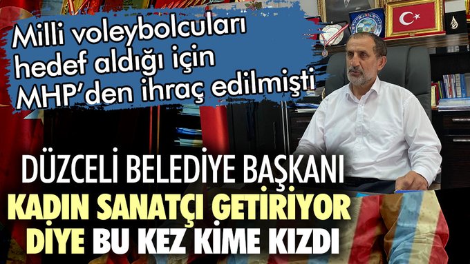 Milli voleybolcuları hedef aldığı için MHP’den ihraç edilmişti! Düzceli Belediye Başkanı kadın sanatçı getiriyor diye bu kez kime kızdı