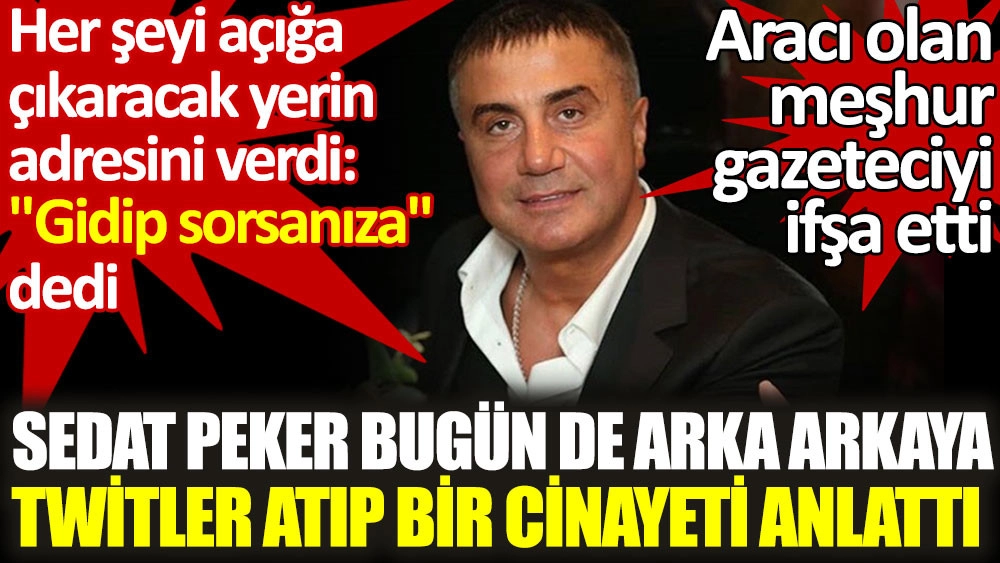 Sedat Peker bugün de arka arkaya tweetler atıp bir cinayeti anlattı. Her şeyi açığa çıkaracak yerin adresini verdi