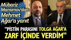 Mübariz Mansimov’dan Mehmet Ağar’a yanıt: Pistin parasını Tolga Ağar’a zarf içinde verdim, yazıklar olsun
