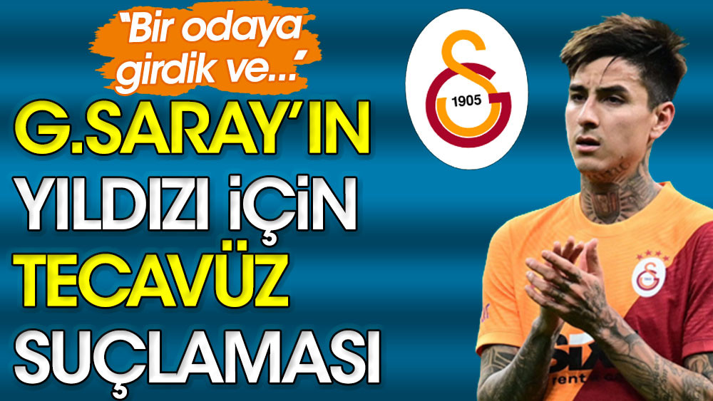 Galatasaray’ın yıldızı için tecavüz suçlaması. ”Bir odaya girdik ve…”