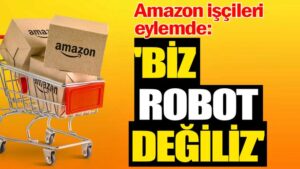 Amazon işçileri eylemde: ‘Biz robot değiliz’