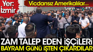 ABD’li şirket zam talep eden işçileri bayram günü işten çıkardı