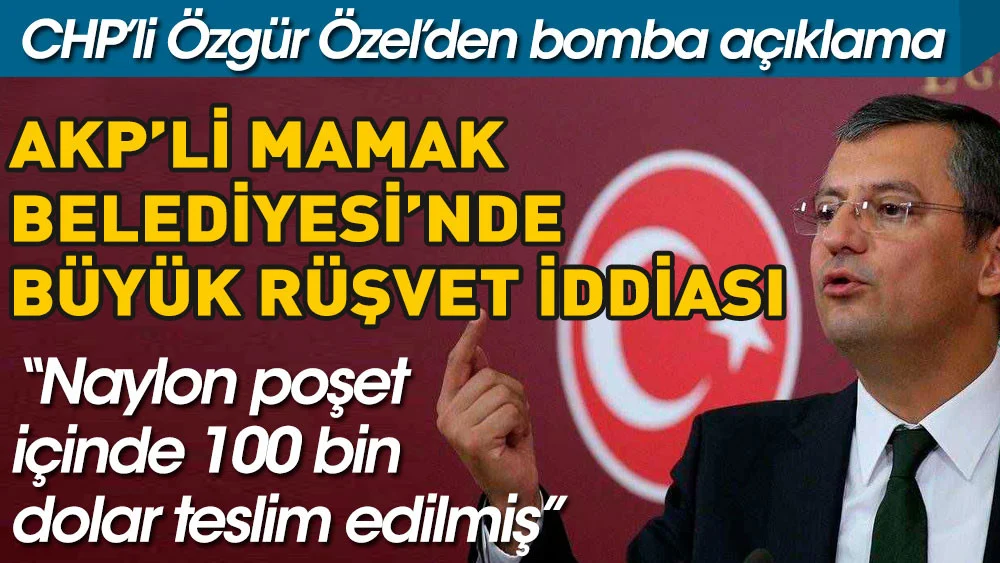 AKP’li Mamak Belediyesi’nde büyük rüşvet iddiası. CHP’li Özgür Özel açıkladı