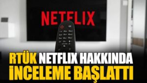 RTÜK, Netflix hakkında inceleme başlattı
