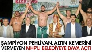 Şampiyon Pehlivan altın kemerini vermeyen MHP’li belediyeye dava açtı