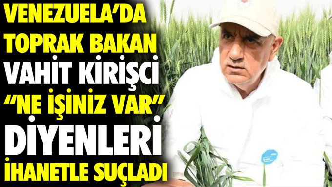 Venezuela’da toprak bakan Tarım Bakanı Vahit Kirişçi eleştirileri yapanları ihanetle suçladı