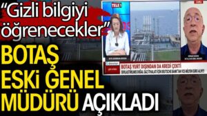 BOTAŞ eski Genel Müdürü açıkladı. Gizli bilgiyi öğrenecekler