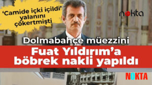 Erdoğan’ın “Camide içki içildi” iddiasına, “Ben din adamıyım, yalan söyleyemem, içki içildiğini görmedim” diyen Fuat Yıldırım’a böbrek nakli yapıldı