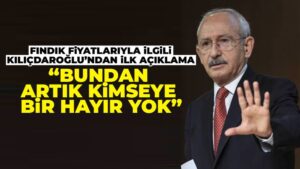 Kılıçdaroğlu’ndan fındık alım fiyatı tepkisi: ‘Bundan artık kimseye bir hayır yok’
