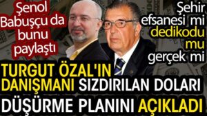 Turgut Özal’ın danışmanı sızdırılan doları düşürme planını açıkladı. Şenol Babuşçu da bunu paylaştı