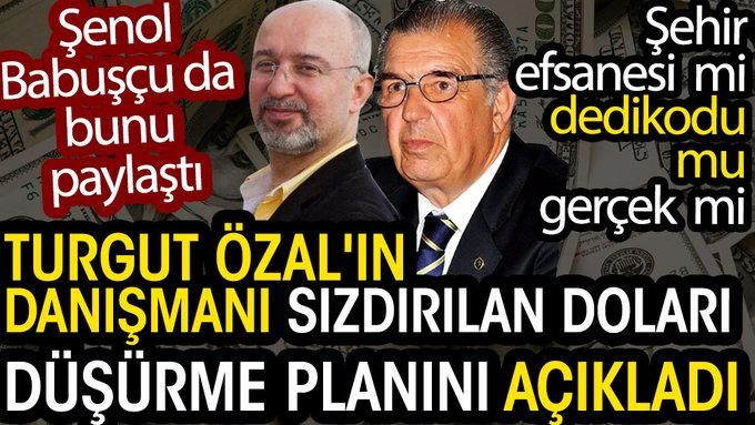 Turgut Özal’ın danışmanı sızdırılan doları düşürme planını açıkladı. Şenol Babuşçu da bunu paylaştı