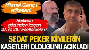 Sedat Peker’den Hikmet Genç’e uyarı: Kimlerin kasetleri olduğunu açıkladı