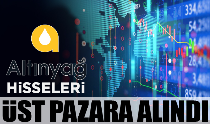 Altınyağ hisseleri üst pazara alındı