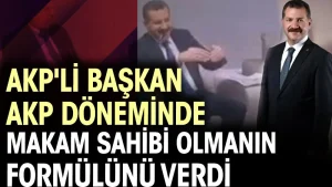 AKP’li başkan AKP döneminde makam sahibi olmanın formülünü verdi