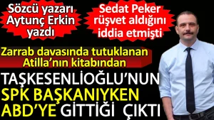 Zarrab davasında tutuklanan Hakan Atilla’nın kitabından Taşkesenlioğlu’nun ABD’de toplantıya gittiği çıktı