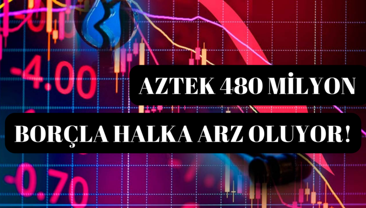 Aztek 480 milyon borçla halka arz oluyor!