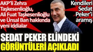 Sedat Peker elindeki görüntüleri açıkladı. Kendileri Sedat Peker’i aramış